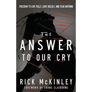 The Answer to Our Cry: Freedom to Live Fully, Love Boldly, and Fear Nothing