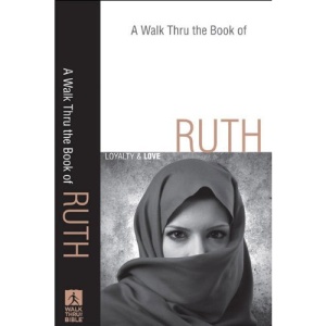 Walk Thru the Book of Ruth: Loyalty and Love (Walk Thru the Bible)
