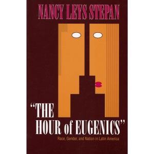 The Hour of Eugenics: Race, Gender, and Nation in Latin America