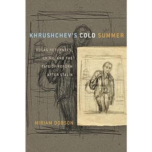 Khrushchev's Cold Summer: Gulag Returnees, Crime, and the Fate of Reform after Stalin