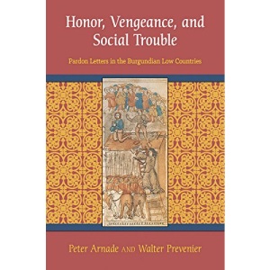 Honor, Vengeance, and Social Trouble: Pardon Letters in the Burgundian Low Countries