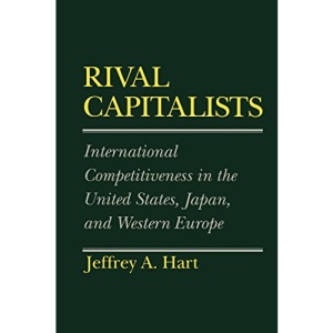 Rival Capitalists: International Competitiveness in the United States, Japan, and Western Europe (Cornell Studies in Political Economy)