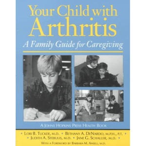 Your Child with Arthritis: A Family Guide for Caregiving (A Johns Hopkins Press Health Book)