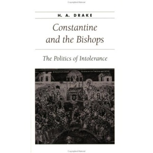 Constantine and the Bishops: The Politics of Intolerance (Ancient Society and History)