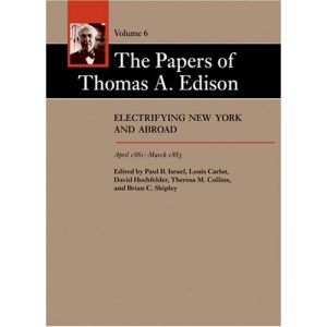The Papers of Thomas A. Edison: Electrifying New York and Abroad, April 1881--March 1883: Volume 6