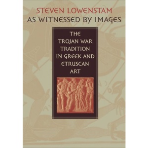 As Witnessed by Images: The Trojan War Tradition in Greek and Etruscan Art