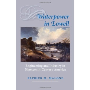 Waterpower in Lowell: Engineering and Industry in Nineteenth-Century America (Johns Hopkins Introductory Studies in the History of Technology)