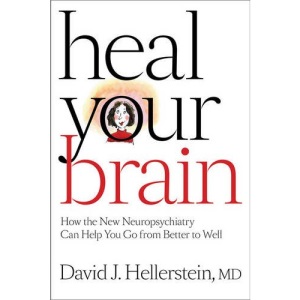 Heal Your Brain: How the New Neuropsychiatry Can Help You Go from Better to Well