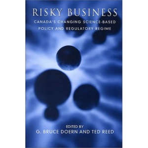 Risky Business: Canada's Changing Science-Based Policy and Regulatory Regime (Studies in Comparative Political Economy and Public Policy)