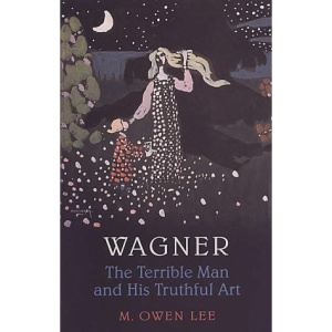 Wagner: The Terrible Man and His Truthful Art (The Larkin-Stuart Lectures)