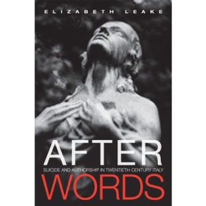 After Words: Suicide and Authorship in Twentieth-Century Italy (Toronto Italian Studies)