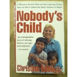 Nobody's Child: A Woman's Abusive Past and the Inspiring Dream That Led Her to Rescue the Street Children of Saigon