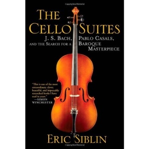 The Cello Suites: J. S. Bach, Pablo Casals, and the Search for a Baroque Masterpiece