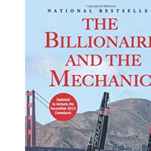 The Billionaire and the Mechanic: How Larry Ellison and a Car Mechanic Teamed Up to Win Sailing's Greatest Race, the America's Cup, Twice