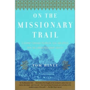 On the Missionary Trail: A Journey Through Polynesia, Asia, and Africa with the London Missionary Society