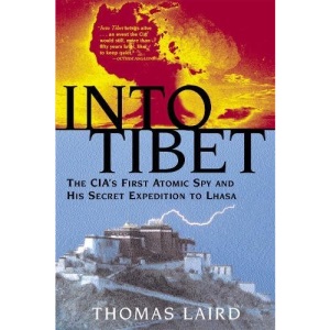 Into Tibet: The CIA's First Atomic Spy and His Secret Expedition to Lhasa