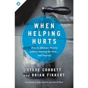 When Helping Hurts: How to Alleviate Poverty Without Hurting the Poor... and Yourself