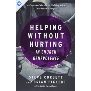Helping Without Hurting in Church Benevolence: A Practical Guide to Walking with Low-Income People