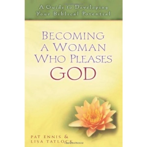 Becoming a Woman Who Pleases God: A Guide to Developing Your Biblical Potential