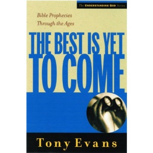 The Best is Yet to Come: Bible Prophecies Through the Ages (Understanding God)