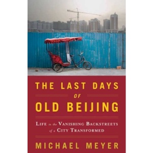 The Last Days of Old Beijing: Life in the Vanishing Backstreets of a City Transformed