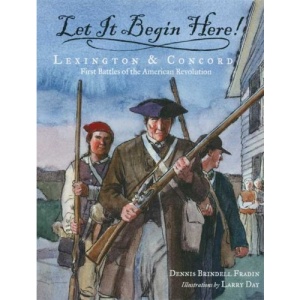 Let It Begin Here!: Lexington & Concord: First Battles of the American Revolution