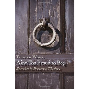 Ain't Too Proud to Beg: Exercises in Prayerful Theology