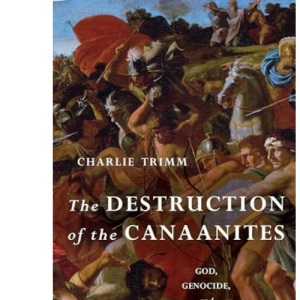 The Destruction of the Canaanites: God, Genocide, and Biblical Interpretation