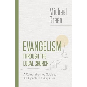 Evangelism Through the Local Church: A Comprehensive Guide to All Aspects of Evangelism (The Eerdmans Michael Green Collection)