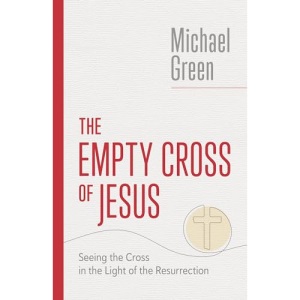 The Empty Cross of Jesus: Seeing the Cross in the Light of the Resurrection (The Eerdmans Michael Green Collection (Emgc))