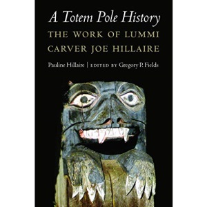 A Totem Pole History: The Work of Lummi Carver Joe Hillaire (Studies in the Anthropology of North American Indians)