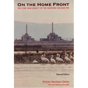 On the Home Front: The Cold War Legacy of the Hanford Nuclear Site