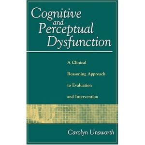 Cognitive and Perceptual Dysfunction: A Clinical Reasoning Approach to Evaluation and Intervention