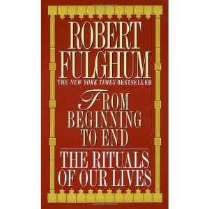 From Beginning to End: The Rituals of Our Lives