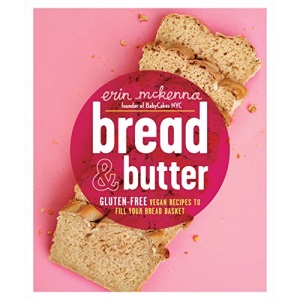Bread and Butter: Gluten-Free Vegan Recipes to Fill Your Bread Basket: Gluten-Free Vegan Recipes to Fill Your Bread Basket: A Baking Book