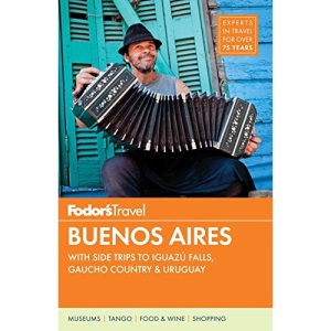 Fodor's Buenos Aires: With Side Trips to Iguazu Falls, Gaucho Country & Uruguay (Full-Color Travel Guide)