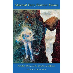 Maternal Pasts, Feminist Futures: Nostalgia, Ethics, and the Question of Difference