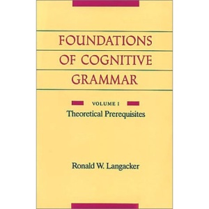 Foundations of Cognitive Grammar: Theoretical Prerequisites v.1: Theoretical Prerequisites Vol 1