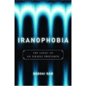 Iranophobia: The Logic of an Israeli Obsession (Stanford Studies in Middle Eastern and Islamic Societies and Cultures)