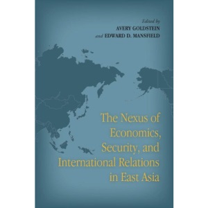 The Nexus of Economics, Security, and International Relations in East Asia (Stanford Security Studies)