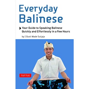 Everyday Balinese: Your Guide to Speaking Balinese Quickly and Effortlessly in a Few Hours