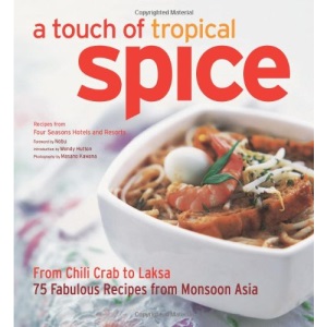 A Touch of Tropical Spice: From Chili Crab to Laksa 75 Easy-to-prepare Dishes from Tropical Asia