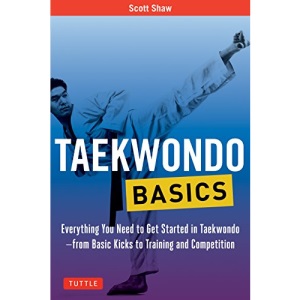 Taekwondo Basics: Everything You Need to Get Started in Taekwondo - from Basic Kicks to Training and Competition (Tuttle Martial Arts Basics)
