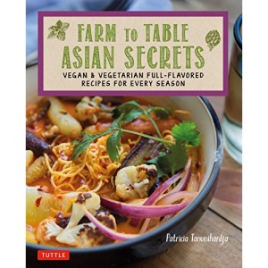 Farm to Table Asian Secrets: Vegan and Vegetarian Full-Flavored Recipes for Every Season: Vegan & Vegetarian Full-Flavored Recipes for Every Season