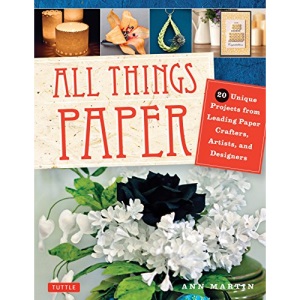 All Things Paper: 20 Unique Projects from Leading Paper Crafters, Artists, and Designers