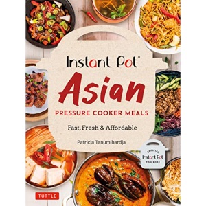 Instant Pot Asian Pressure Cooker Meals: Fast, Fresh & Affordable: Fast, Fresh & Affordable (Official Instant Pot Cookbook)