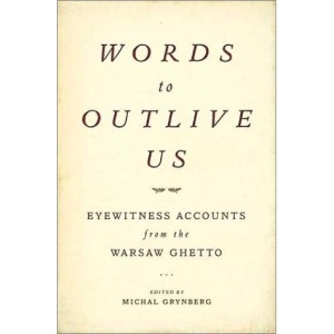 Words to Outlive Us: Eyewitness Accounts from the Warsaw Ghetto
