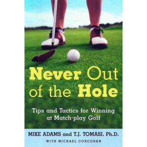 Never out of the Hole: Tips and Tactics for Winning at Match-Play Golf