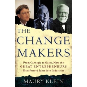 The Change Makers: From Carnegie to Gates, How the Great Entrepreneurs Transformed Ideas into Industries