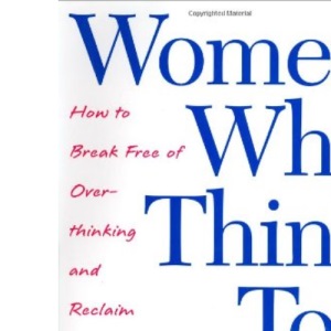 Women Who Think Too Much: How to Break Free of Overthinking and Reclaim Your Life